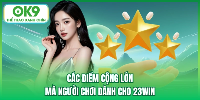 Các điểm cộng lớn mà người chơi dành cho 23WIN